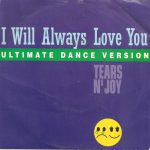Tears N' Joy – I Will Always Love You  (  7'')